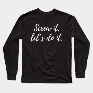 Screw it, let’s do it. Long Sleeve T-Shirt